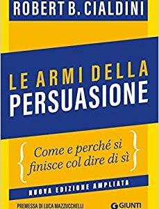 Le armi della persuasione: Come e perché si finisce col dire di sì