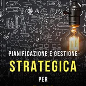 Pianificazione e gestione strategica per PMI: Guida pratica per il successo