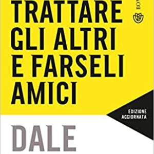 Dale Carnegie: Come trattare gli altri e farseli amici.