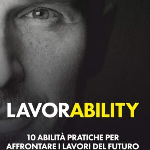 Lavorability. 10 abilità pratiche per affrontare i lavori del futuro