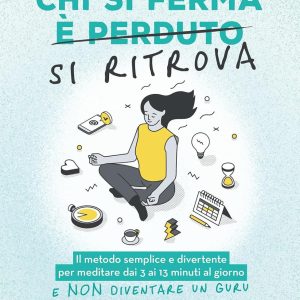 Chi si ferma si ritrova. Il metodo semplice e divertente per meditare dai 3 ai 13 minuti al giorno e non diventare un guru